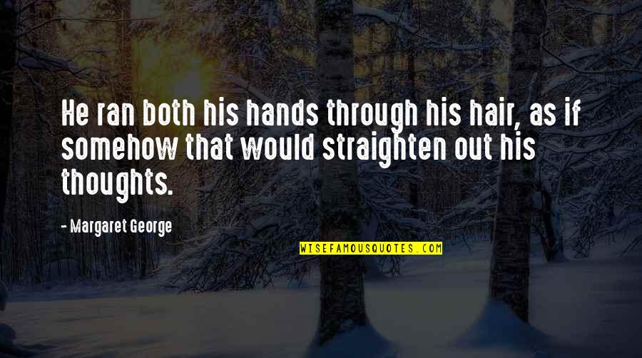 Humanized Synonym Quotes By Margaret George: He ran both his hands through his hair, Humanized Synonym Quotes By Margaret George: He ran both his hands through his hair,