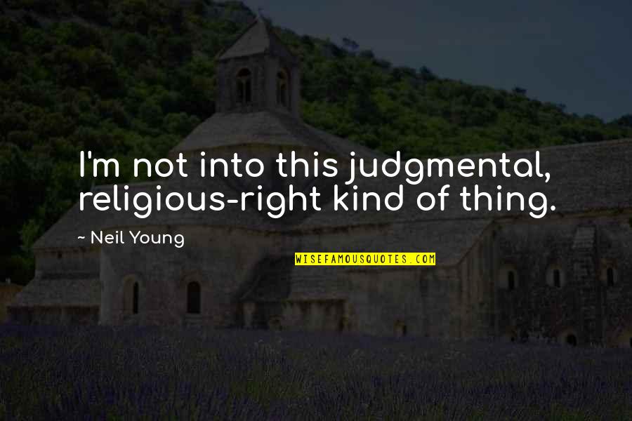 Humanized Synonym Quotes By Neil Young: I'm not into this judgmental, religious-right kind of