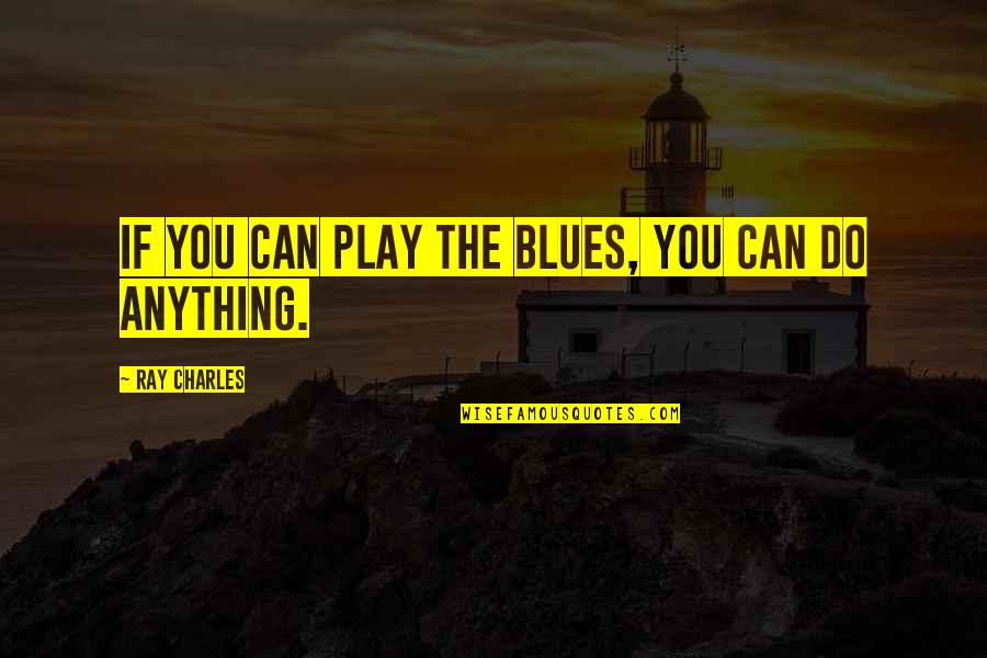Humanized Synonym Quotes By Ray Charles: If you can play the blues, you can Humanized Synonym Quotes By Ray Charles: If you can play the blues, you can