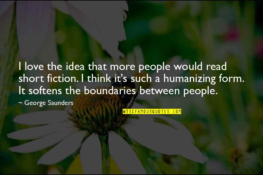 Humanizing Quotes By George Saunders: I love the idea that more people would