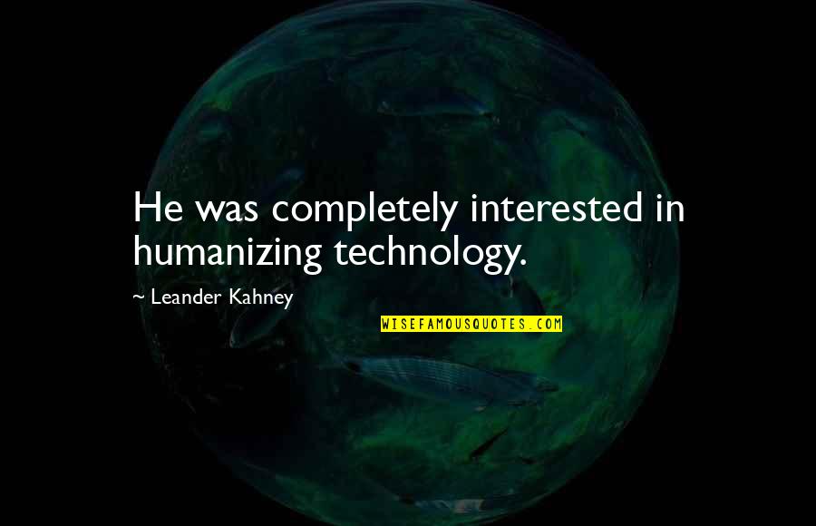 Humanizing Quotes By Leander Kahney: He was completely interested in humanizing technology.