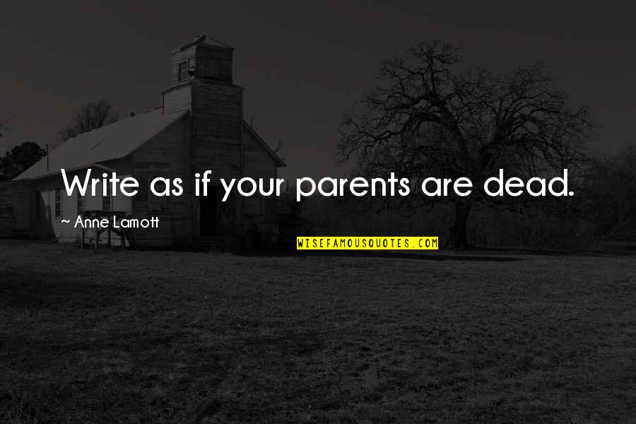 Humankind Evil Quotes By Anne Lamott: Write as if your parents are dead.