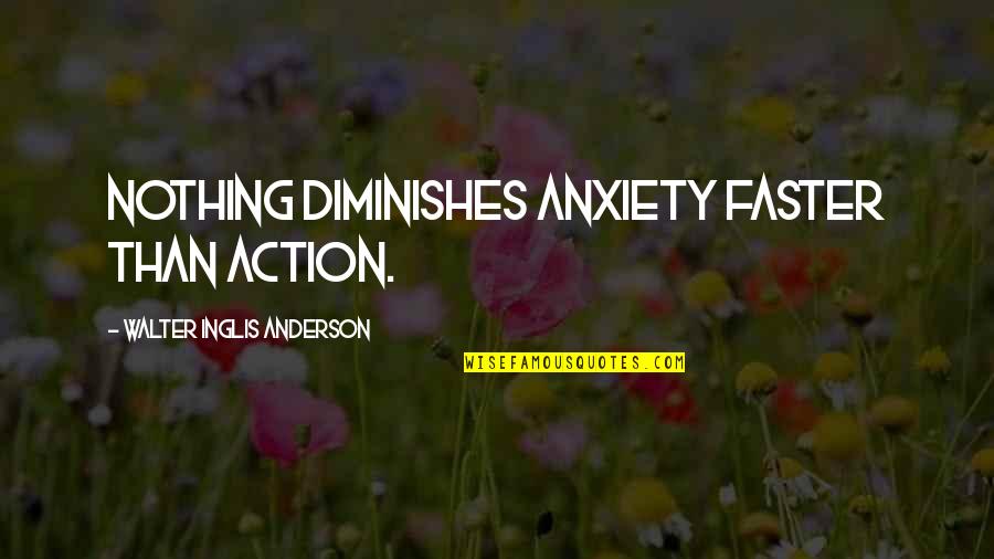 Humankind Evil Quotes By Walter Inglis Anderson: Nothing diminishes anxiety faster than action.