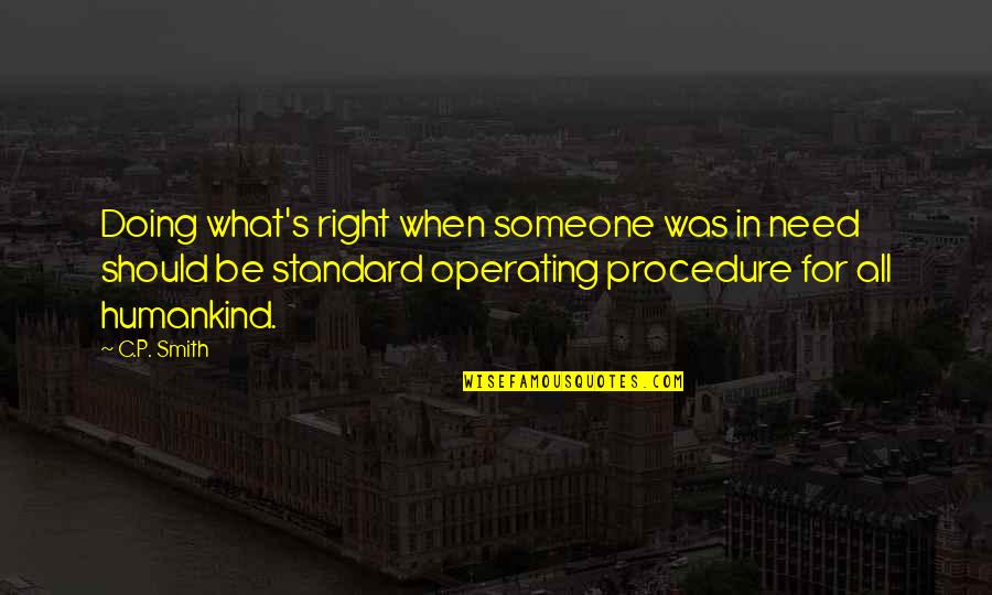 Humankind Quotes By C.P. Smith: Doing what's right when someone was in need