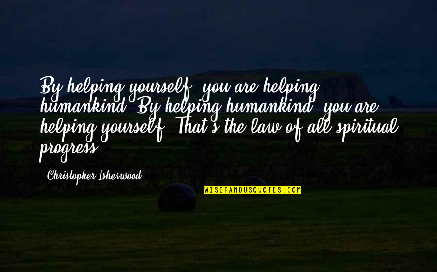 Humankind Quotes By Christopher Isherwood: By helping yourself, you are helping humankind. By