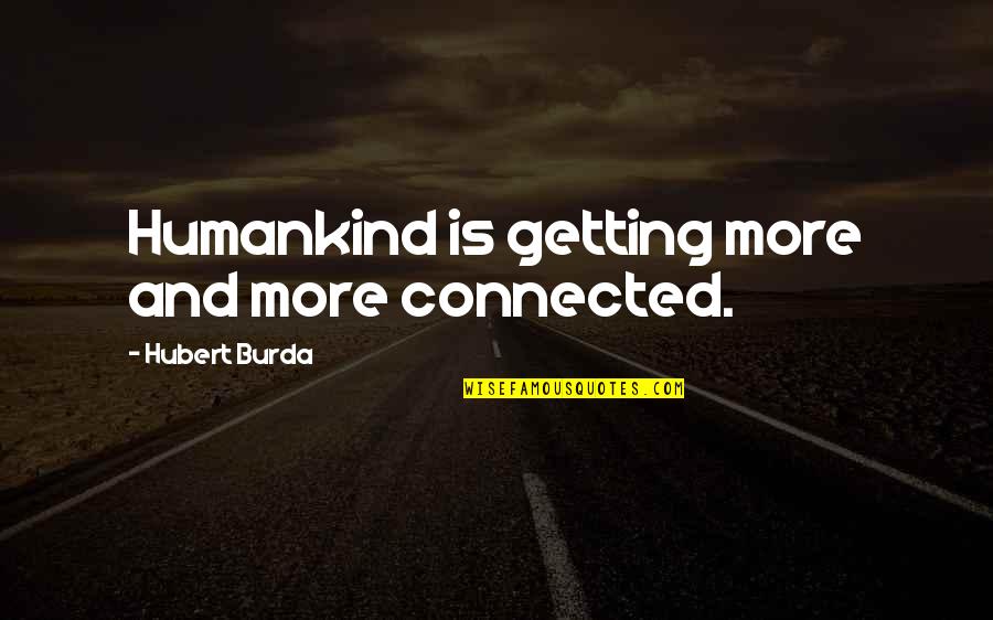 Humankind Quotes By Hubert Burda: Humankind is getting more and more connected.