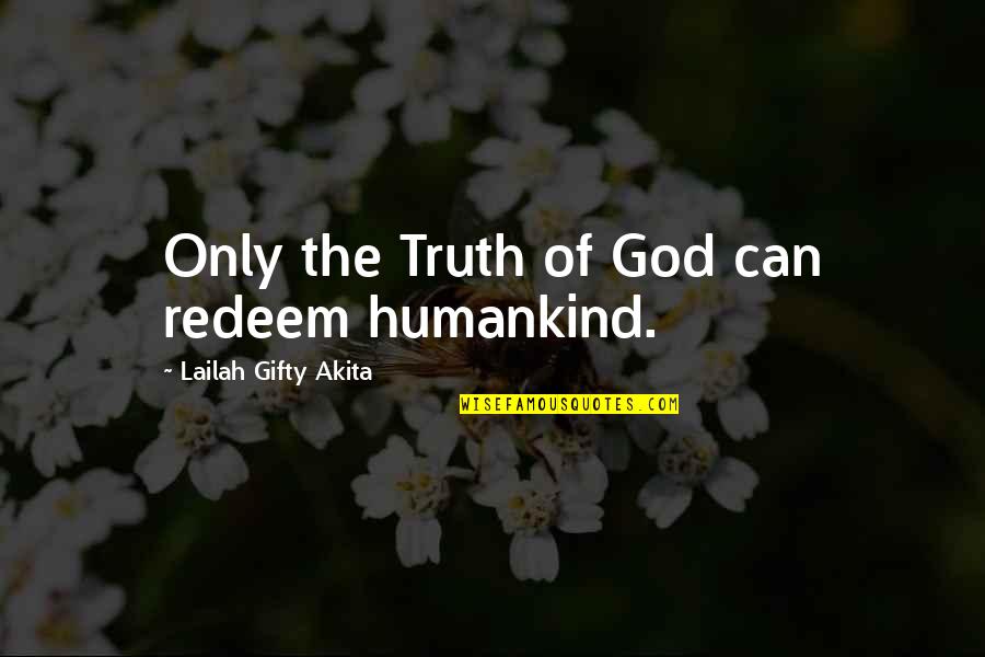 Humankind Quotes By Lailah Gifty Akita: Only the Truth of God can redeem humankind.