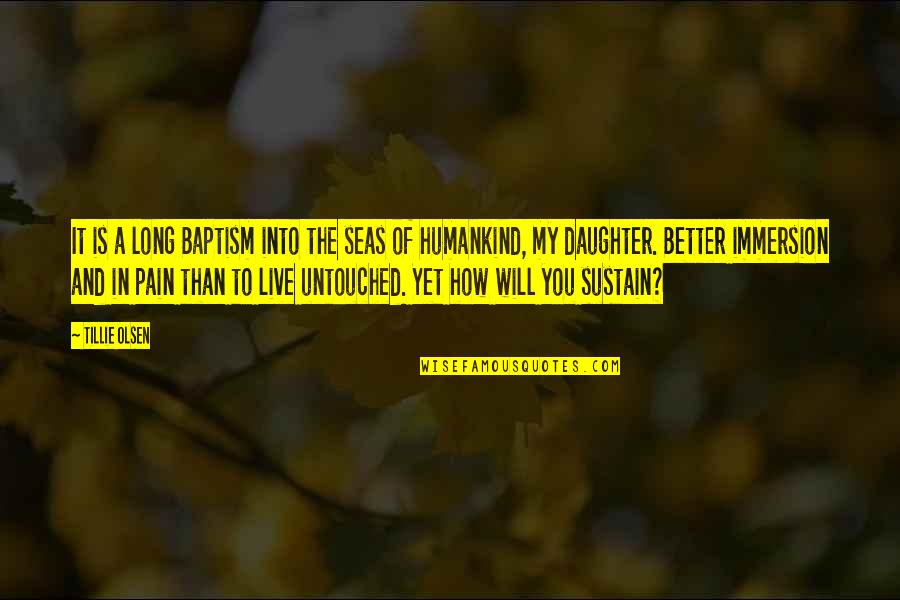Humankind Quotes By Tillie Olsen: It is a long Baptism into the seas