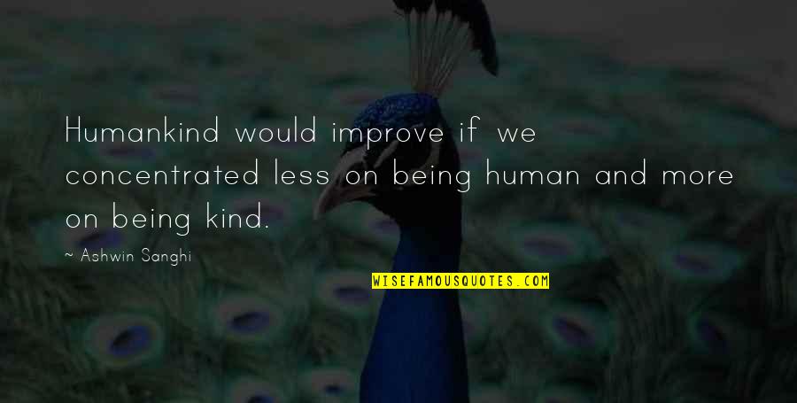 Humankind's Quotes By Ashwin Sanghi: Humankind would improve if we concentrated less on