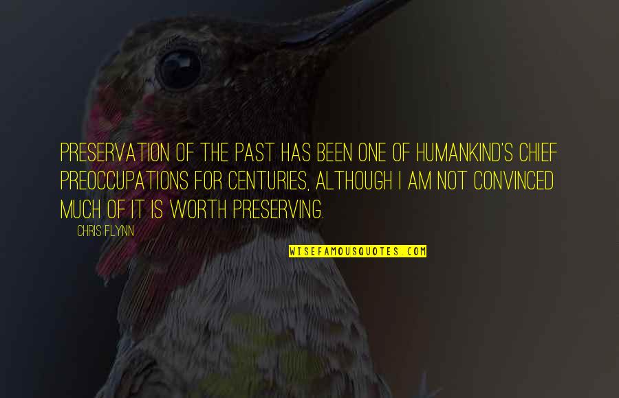 Humankind's Quotes By Chris Flynn: Preservation of the past has been one of