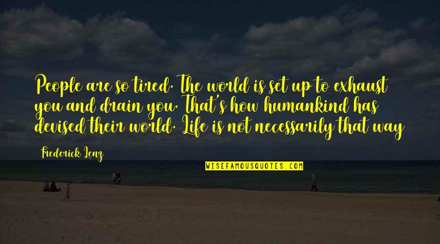 Humankind's Quotes By Frederick Lenz: People are so tired. The world is set