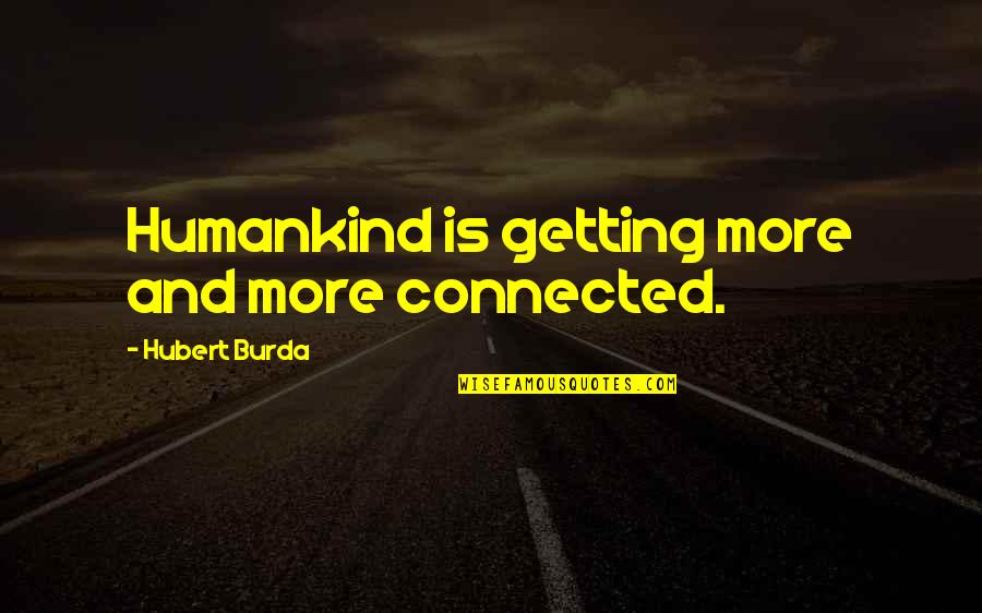 Humankind's Quotes By Hubert Burda: Humankind is getting more and more connected.