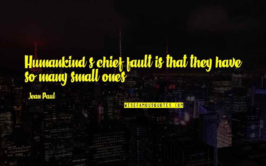 Humankind's Quotes By Jean Paul: Humankind's chief fault is that they have so