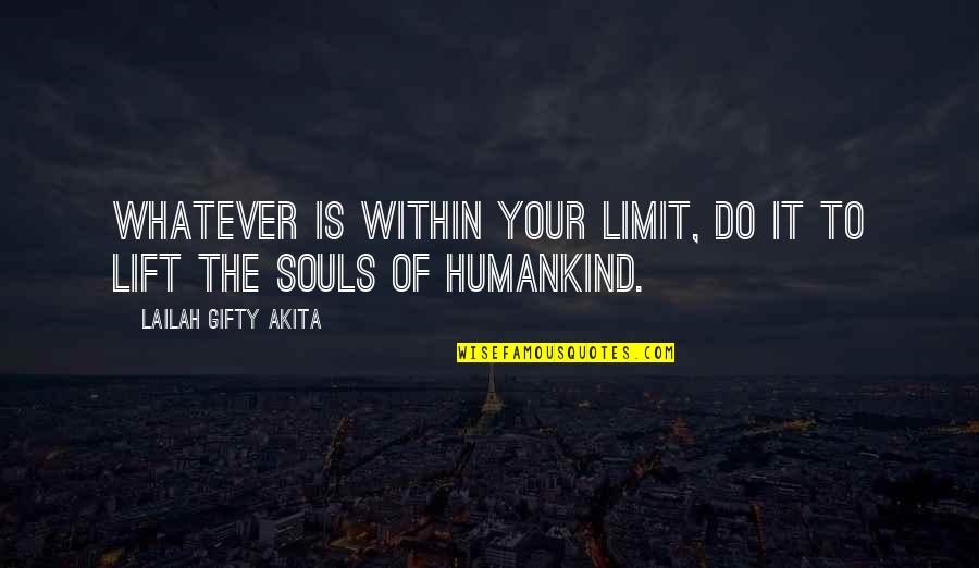 Humankind's Quotes By Lailah Gifty Akita: Whatever is within your limit, do it to