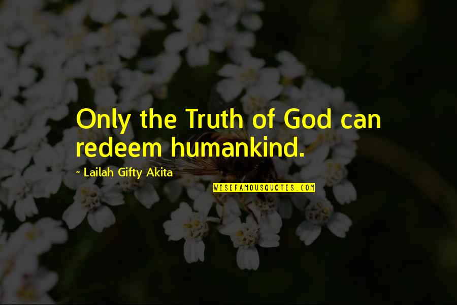 Humankind's Quotes By Lailah Gifty Akita: Only the Truth of God can redeem humankind.