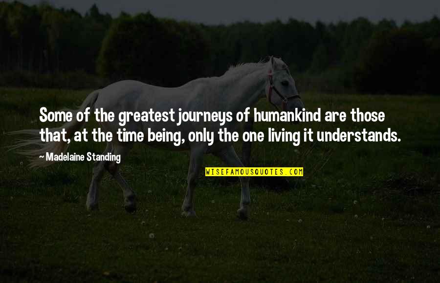 Humankind's Quotes By Madelaine Standing: Some of the greatest journeys of humankind are