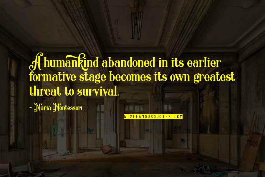 Humankind's Quotes By Maria Montessori: A humankind abandoned in its earlier formative stage
