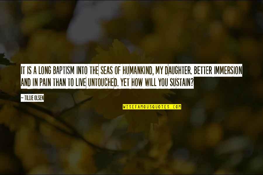 Humankind's Quotes By Tillie Olsen: It is a long Baptism into the seas