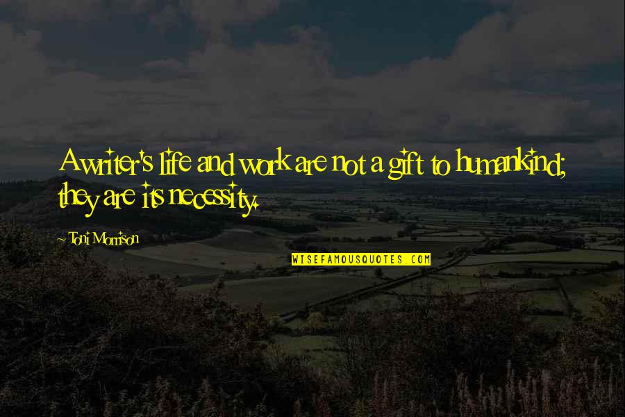 Humankind's Quotes By Toni Morrison: A writer's life and work are not a