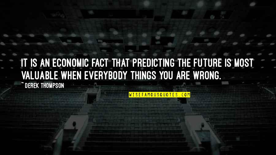 Humankinds Video Quotes By Derek Thompson: It is an economic fact that predicting the Humankinds Video Quotes By Derek Thompson: It is an economic fact that predicting the