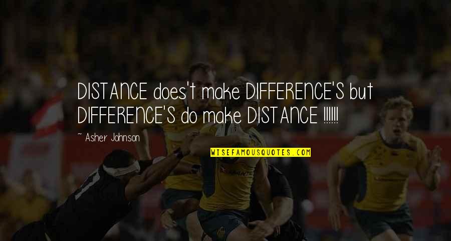 Humanlike Synonyms Quotes By Asher Johnson: DISTANCE does't make DIFFERENCE'S but DIFFERENCE'S do make