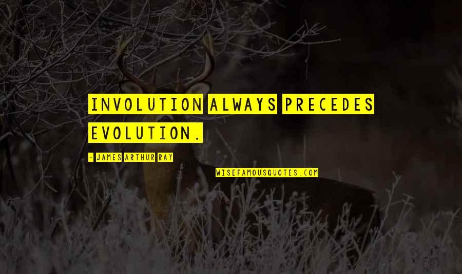 Humanlike Synonyms Quotes By James Arthur Ray: Involution always precedes evolution.
