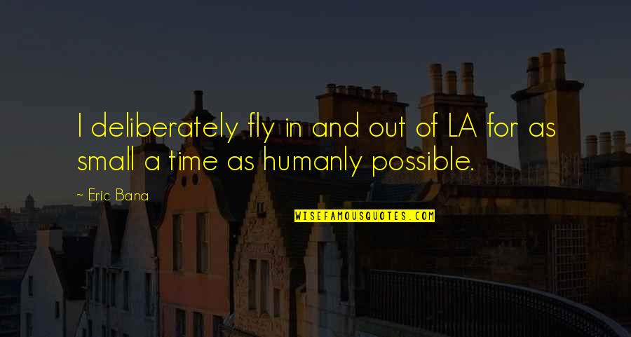 Humanly Quotes By Eric Bana: I deliberately fly in and out of LA