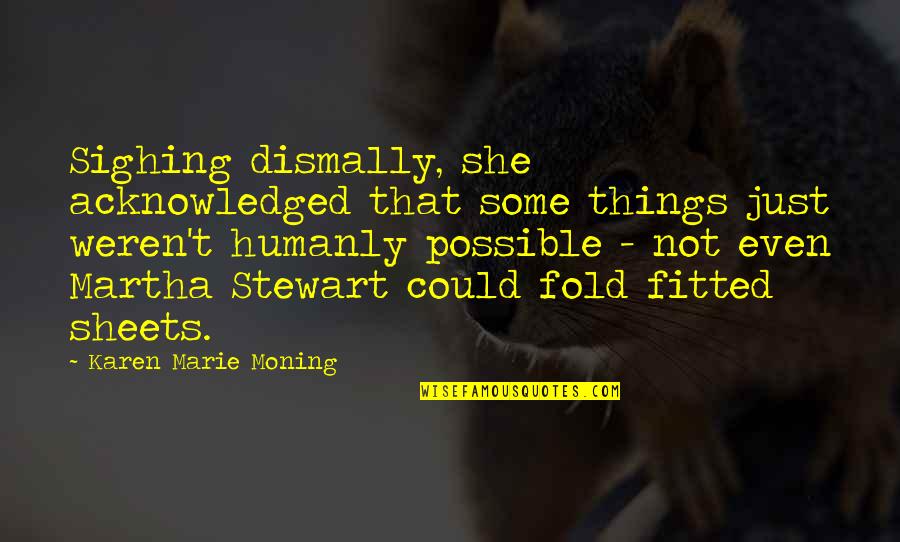Humanly Quotes By Karen Marie Moning: Sighing dismally, she acknowledged that some things just