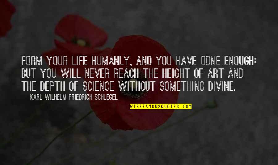 Humanly Quotes By Karl Wilhelm Friedrich Schlegel: Form your life humanly, and you have done