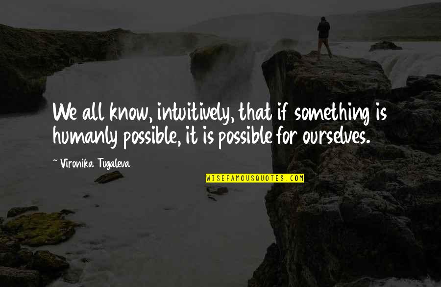 Humanly Quotes By Vironika Tugaleva: We all know, intuitively, that if something is