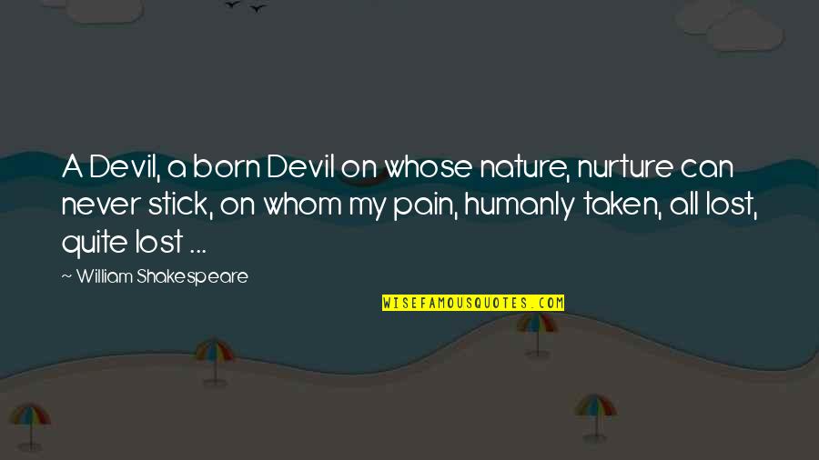 Humanly Quotes By William Shakespeare: A Devil, a born Devil on whose nature,