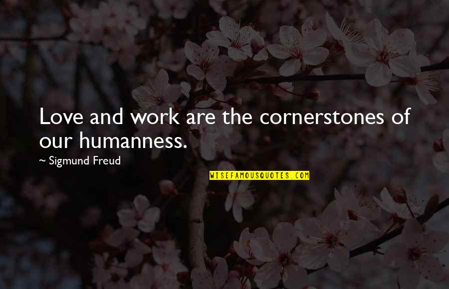 Humanness Quotes By Sigmund Freud: Love and work are the cornerstones of our