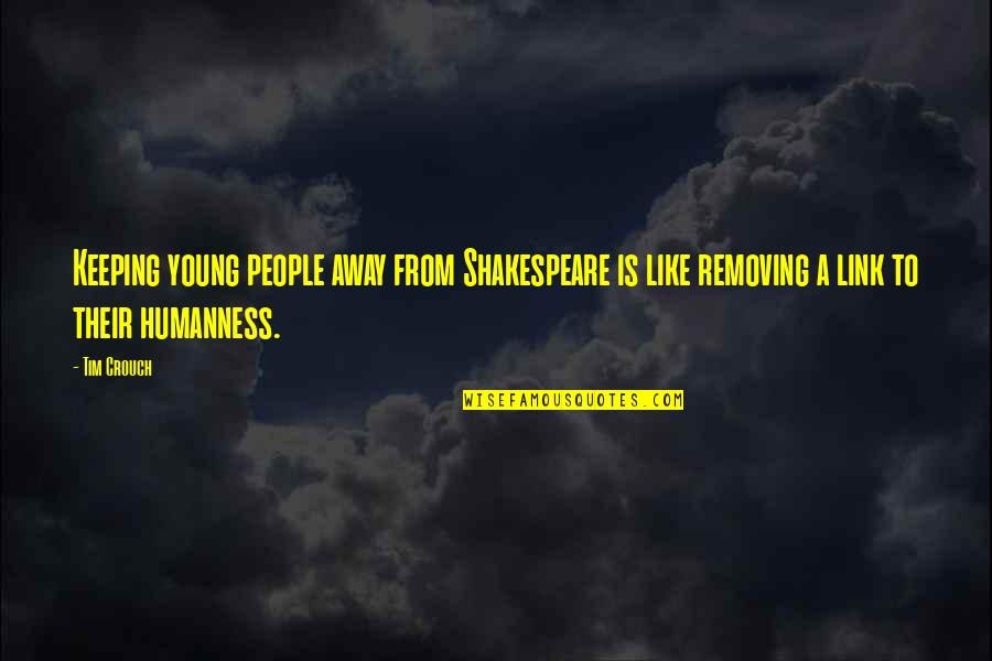 Humanness Quotes By Tim Crouch: Keeping young people away from Shakespeare is like