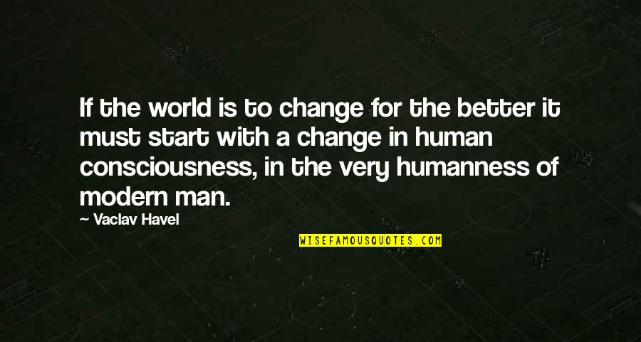 Humanness Quotes By Vaclav Havel: If the world is to change for the