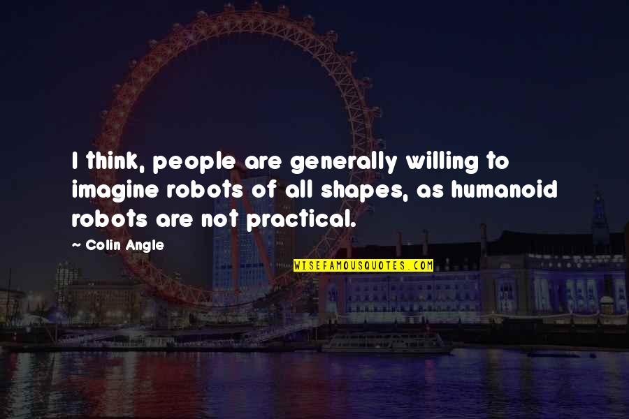 Humanoid Robots Quotes By Colin Angle: I think, people are generally willing to imagine