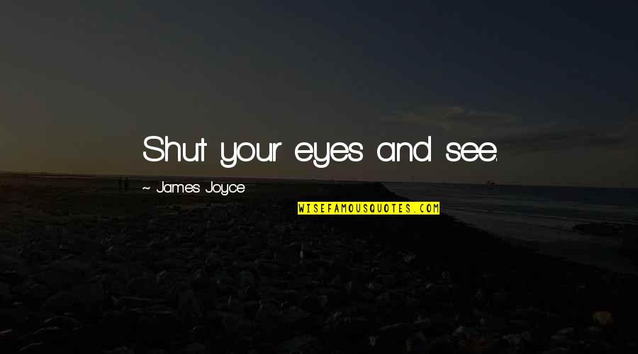 Humanology Project Quotes By James Joyce: Shut your eyes and see. Humanology Project Quotes By James Joyce: Shut your eyes and see.