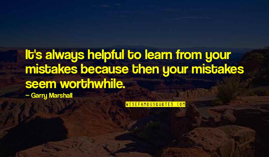 Humans Adapt Quotes By Garry Marshall: It's always helpful to learn from your mistakes