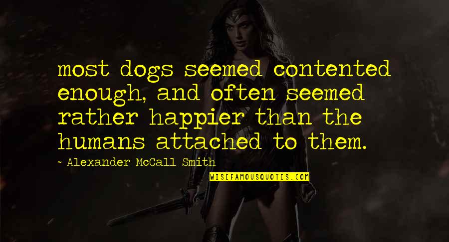 Humans And Dogs Quotes By Alexander McCall Smith: most dogs seemed contented enough, and often seemed