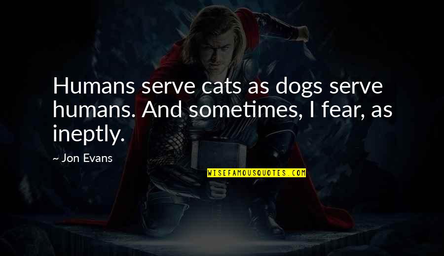 Humans And Dogs Quotes By Jon Evans: Humans serve cats as dogs serve humans. And