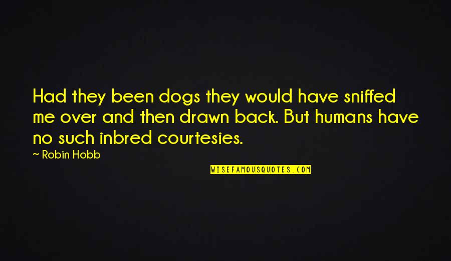Humans And Dogs Quotes By Robin Hobb: Had they been dogs they would have sniffed