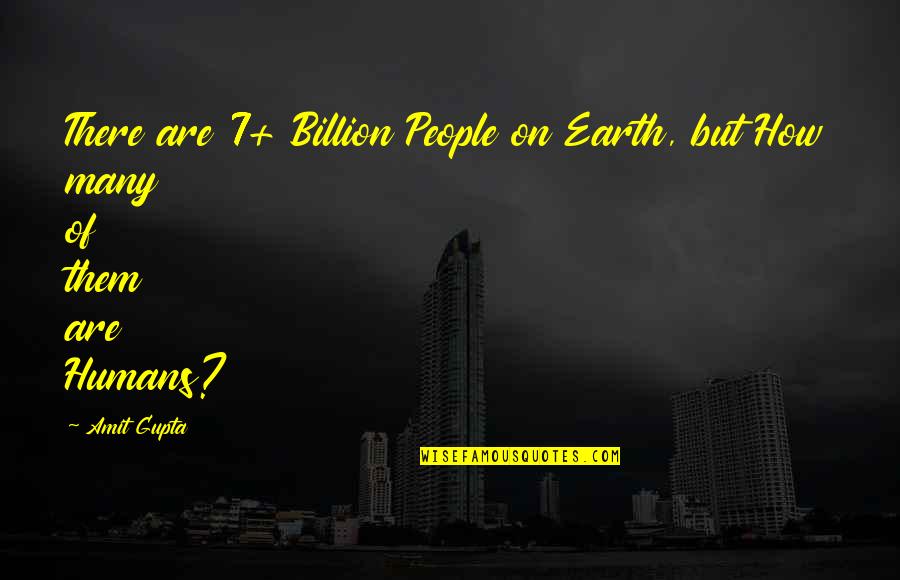 Humans And Earth Quotes By Amit Gupta: There are 7+ Billion People on Earth, but