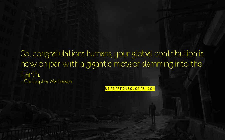 Humans And Earth Quotes By Christopher Martenson: So, congratulations humans, your global contribution is now