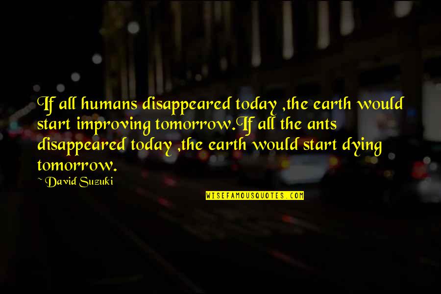 Humans And Earth Quotes By David Suzuki: If all humans disappeared today ,the earth would