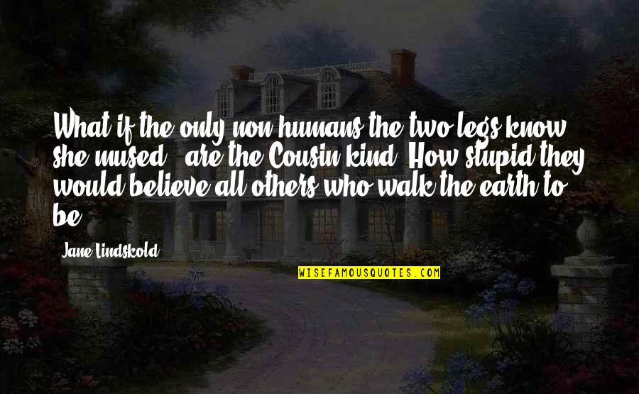 Humans And Earth Quotes By Jane Lindskold: What if the only non-humans the two-legs know,"