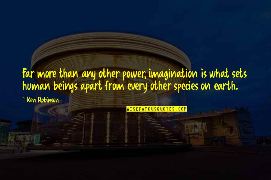 Humans And Earth Quotes By Ken Robinson: Far more than any other power, imagination is