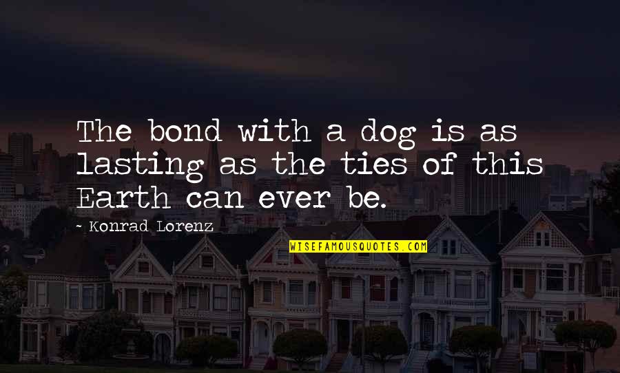 Humans And Earth Quotes By Konrad Lorenz: The bond with a dog is as lasting