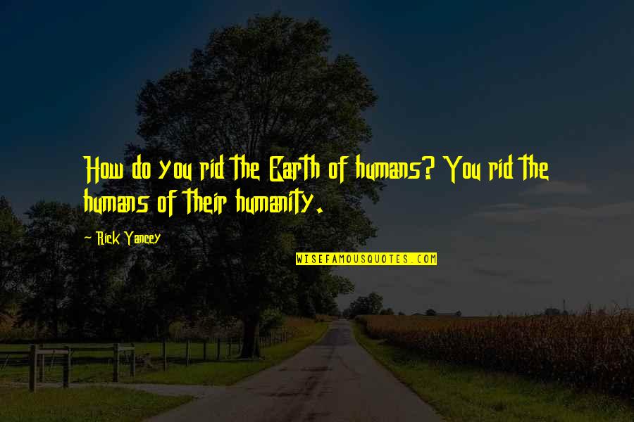 Humans And Earth Quotes By Rick Yancey: How do you rid the Earth of humans?