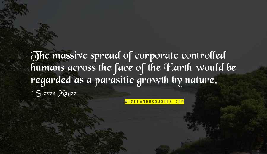 Humans And Earth Quotes By Steven Magee: The massive spread of corporate controlled humans across