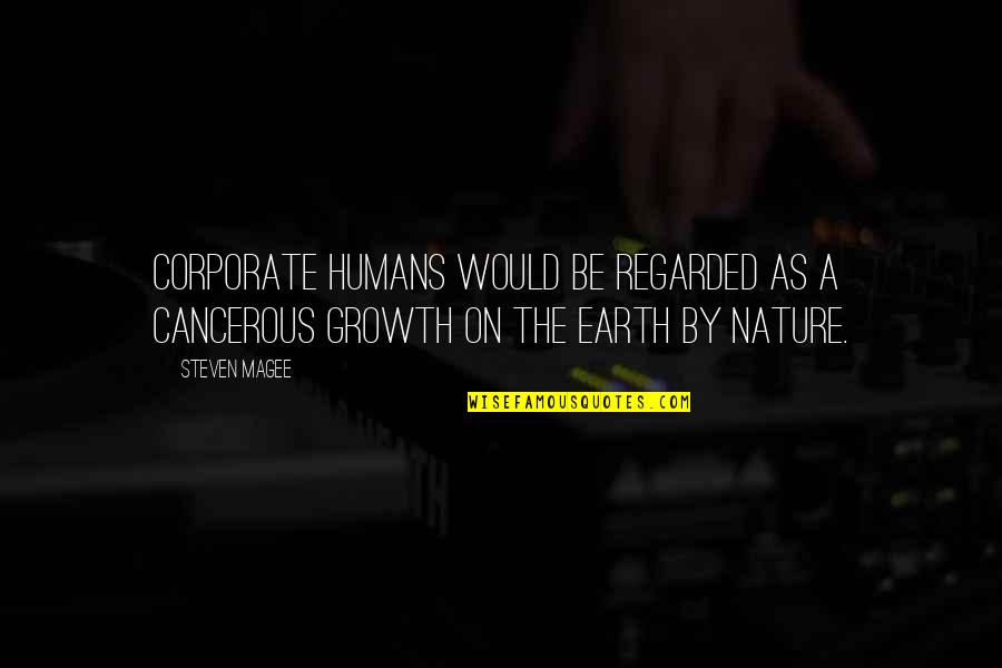 Humans And Earth Quotes By Steven Magee: Corporate humans would be regarded as a cancerous