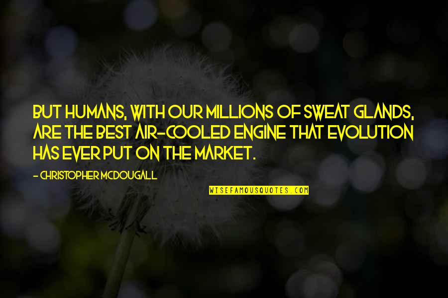Humans And Evolution Quotes By Christopher McDougall: But humans, with our millions of sweat glands, Humans And Evolution Quotes By Christopher McDougall: But humans, with our millions of sweat glands,